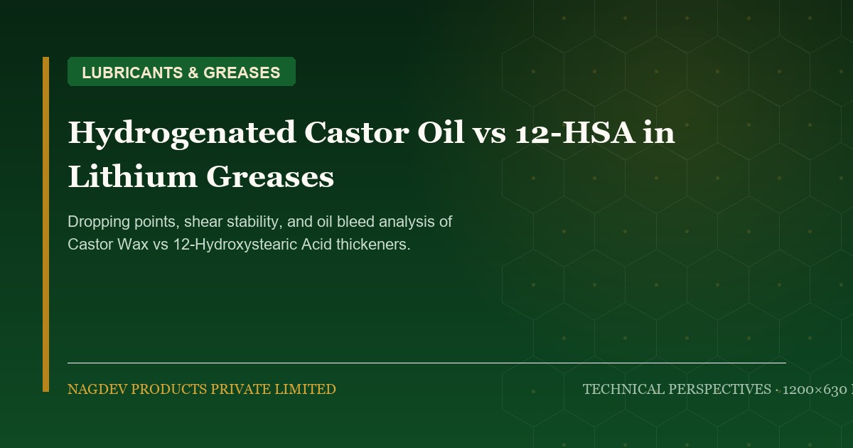 Hydrogenated Castor Oil vs. 12-HSA: Performance in High-Temperature Lithium Greases